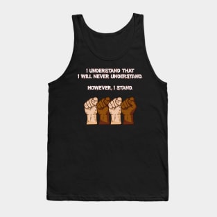 I understand that I will never understand. However, I stand. Tank Top